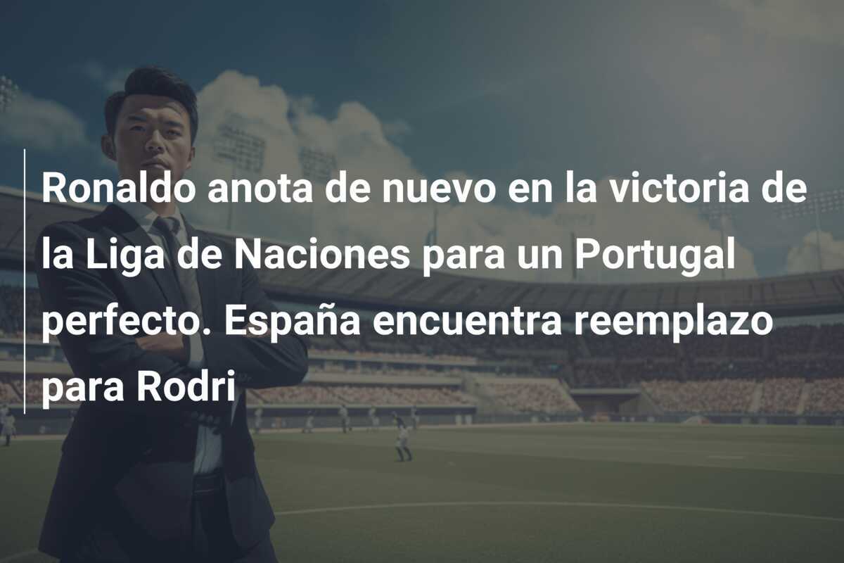 Ronaldo anota de nuevo en la victoria de la Liga de Naciones para un Portugal perfecto. España encuentra reemplazo para Rodri