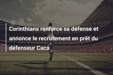 Corinthians renforce sa défense et annonce le recrutement en prêt du défenseur Cacá