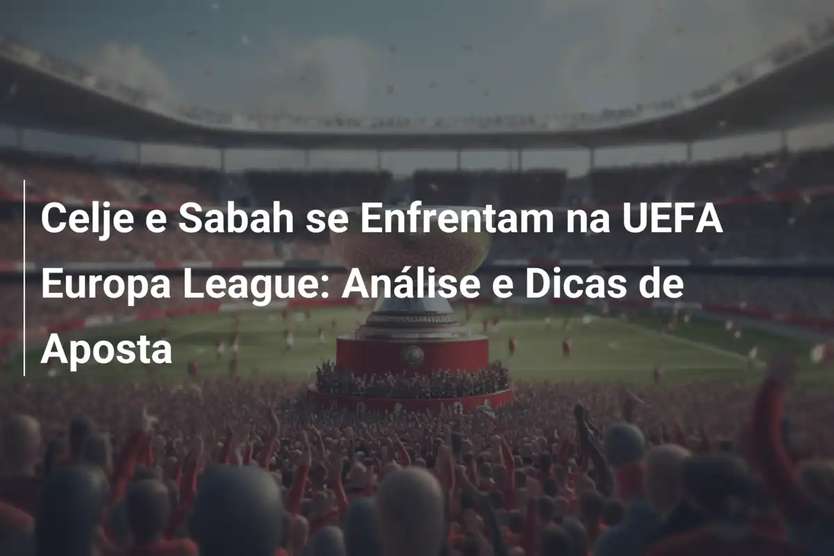 Celje e Sabah se Enfrentam na UEFA Europa League: Análise e Dicas de Aposta