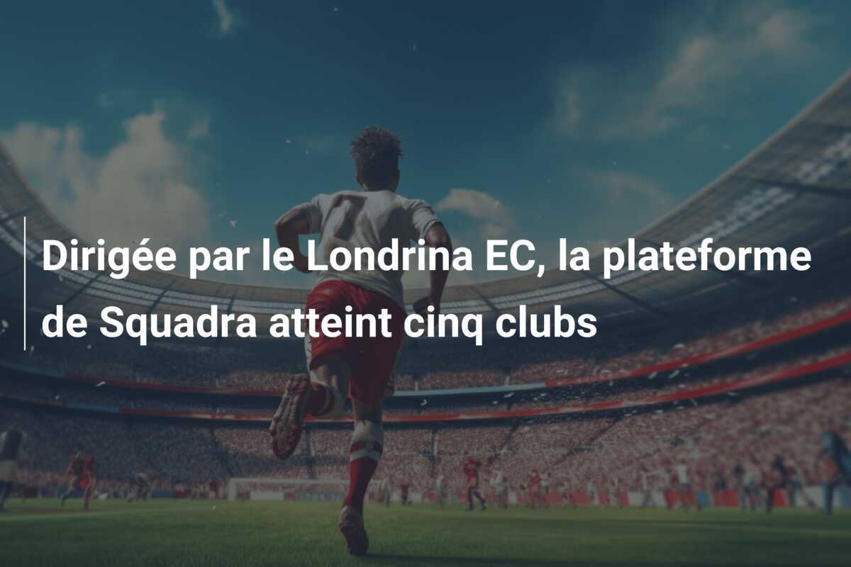 Dirigée par le Londrina EC, la plateforme de Squadra atteint cinq clubs