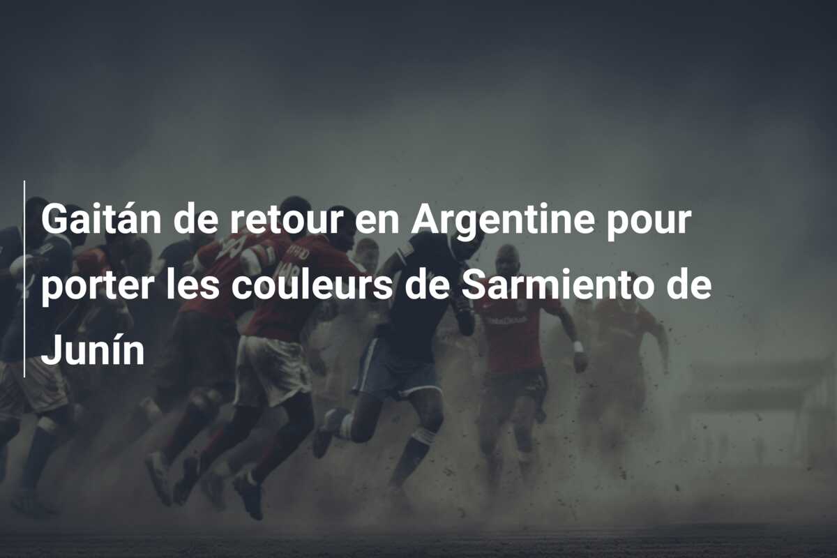 Gaitán de retour en Argentine pour porter les couleurs de Sarmiento de Junín