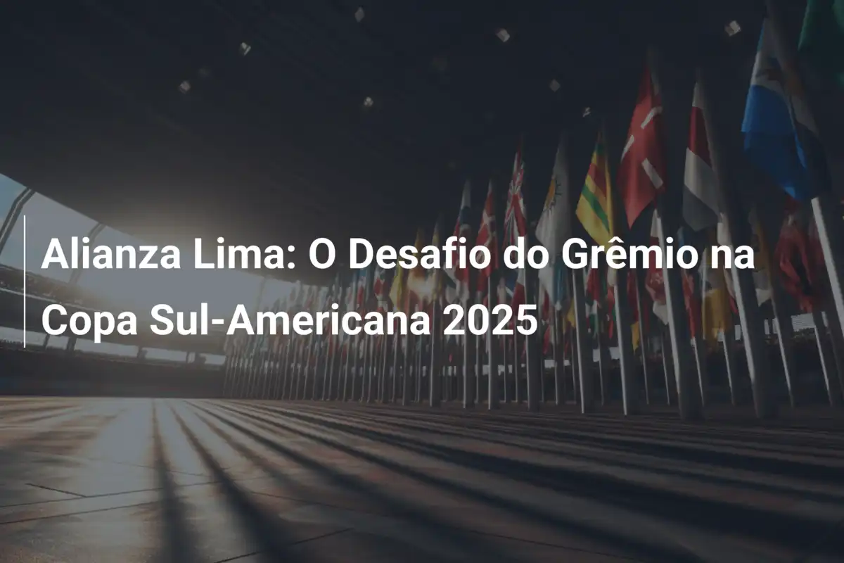 Alianza Lima: O Desafio do Grêmio na Copa Sul-Americana 2025