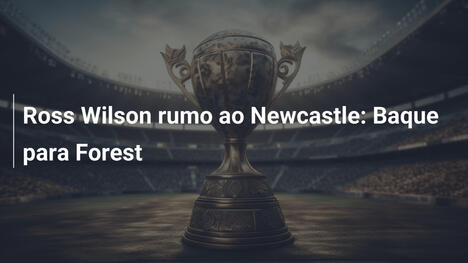 Ross Wilson rumo ao Newcastle: Baque para Forest