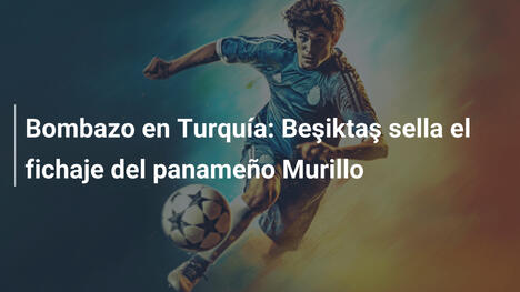 Bombazo en Turquía: Beşiktaş sella el fichaje del panameño Murillo