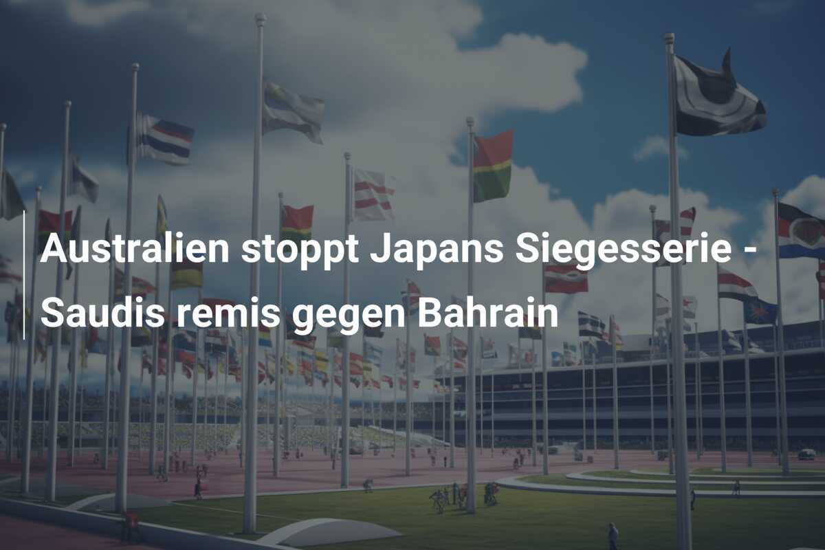 Australien stoppt Japans Siegesserie - Saudis remis gegen Bahrain