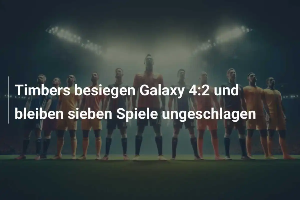 Timbers besiegen Galaxy 4:2 und bleiben sieben Spiele ungeschlagen