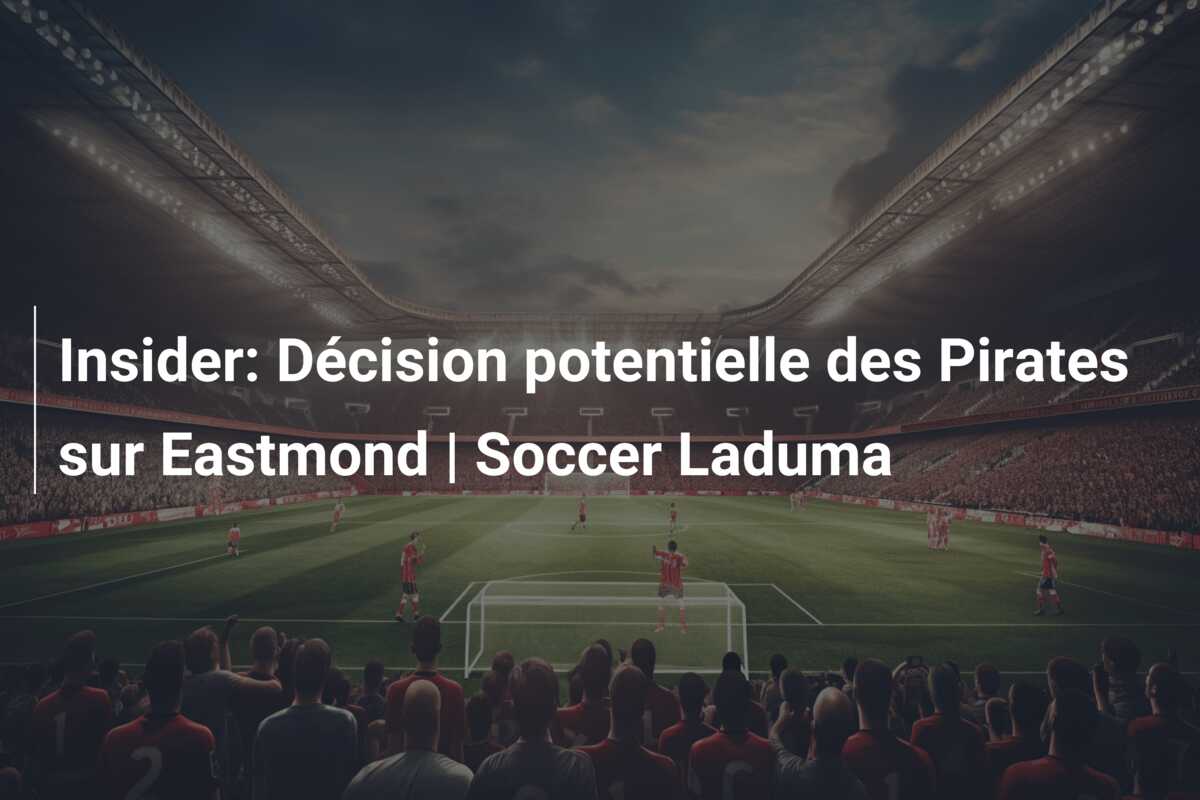 Insider: Décision potentielle des Pirates sur Eastmond | Soccer Laduma