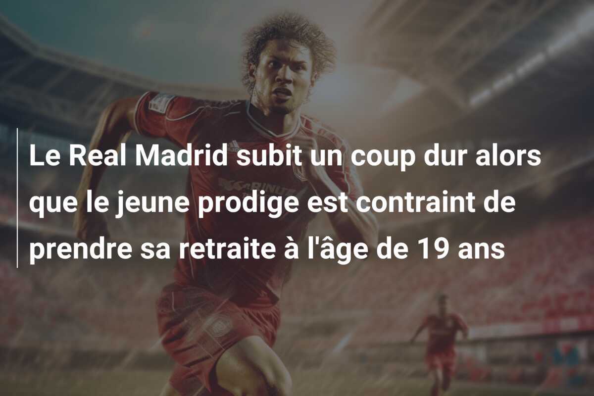 Le Real Madrid subit un coup dur alors que le jeune prodige est contraint de prendre sa retraite à l'âge de 19 ans