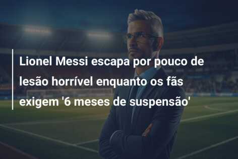 Lionel Messi escapa por pouco de lesão horrível enquanto os fãs exigem ‘6 meses de suspensão’