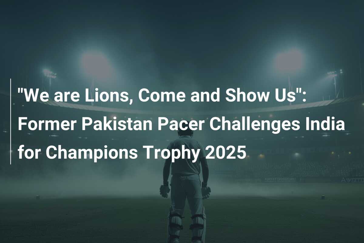 “We are Lions, Come and Show Us”: Former Pakistan Pacer Challenges India for Champions Trophy 2025