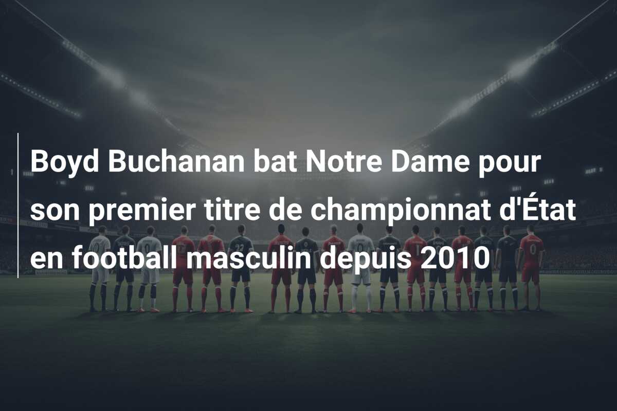 Boyd Buchanan bat Notre Dame pour son premier titre de championnat d’État en football masculin depuis 2010