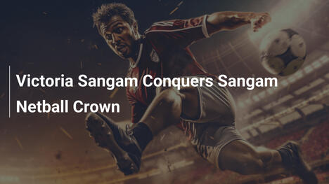 Victoria Sangam Conquista la Corona del Netball Sangam