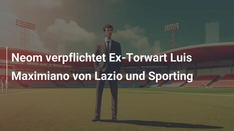 Neom verpflichtet Ex-Torwart Luis Maximiano von Lazio und Sporting