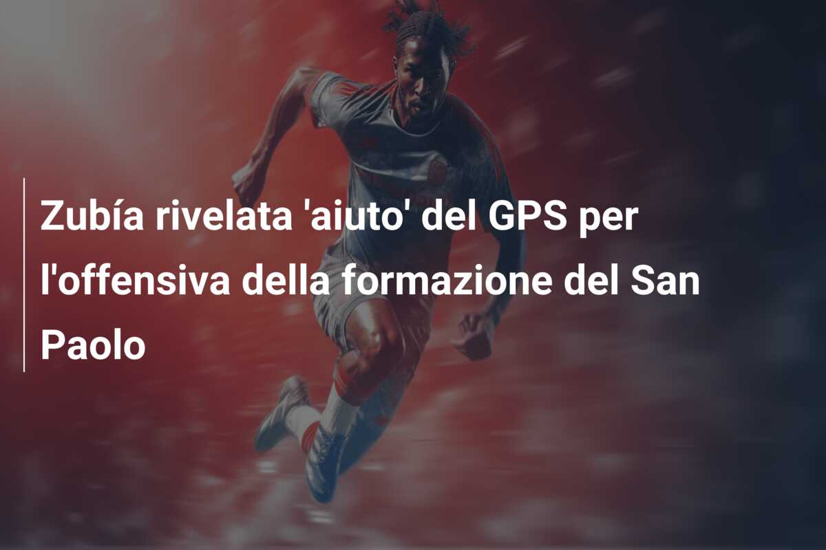 Zubía rivelata ‘aiuto’ del GPS per l’offensiva della formazione del San Paolo