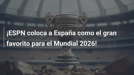 ¡ESPN coloca a España como el gran favorito para el Mundial 2026!