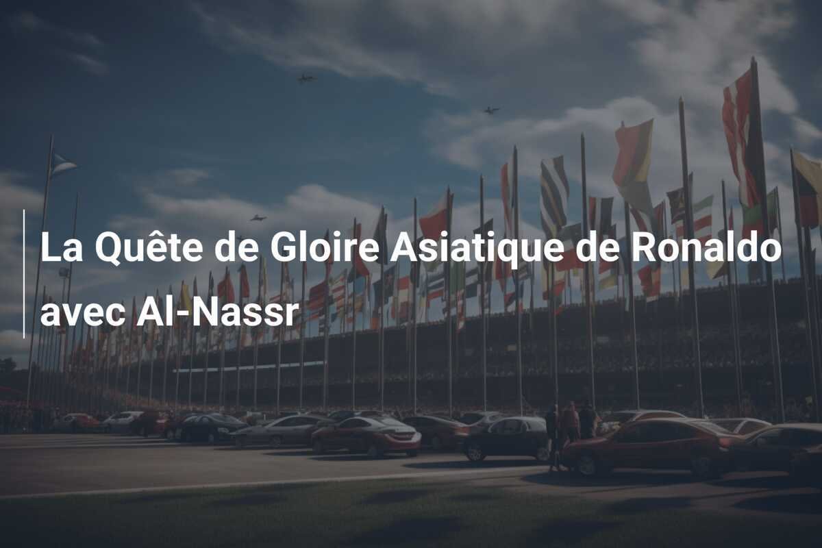 La Quête de Gloire Asiatique de Ronaldo avec Al-Nassr