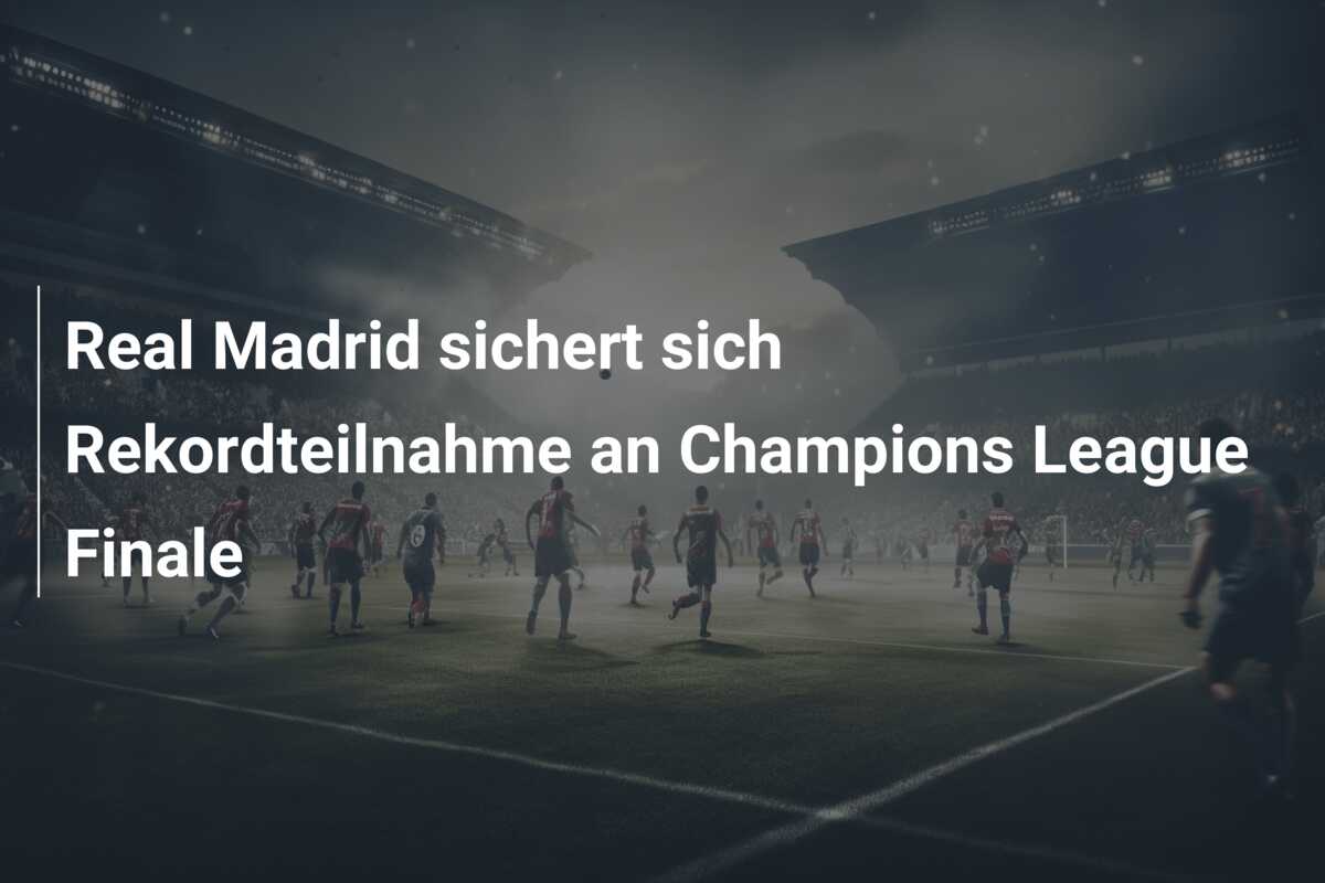 Real Madrid sichert sich Rekordteilnahme an Champions League Finale