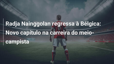Radja Nainggolan regressa à Bélgica: Novo capítulo na carreira do meio-campista