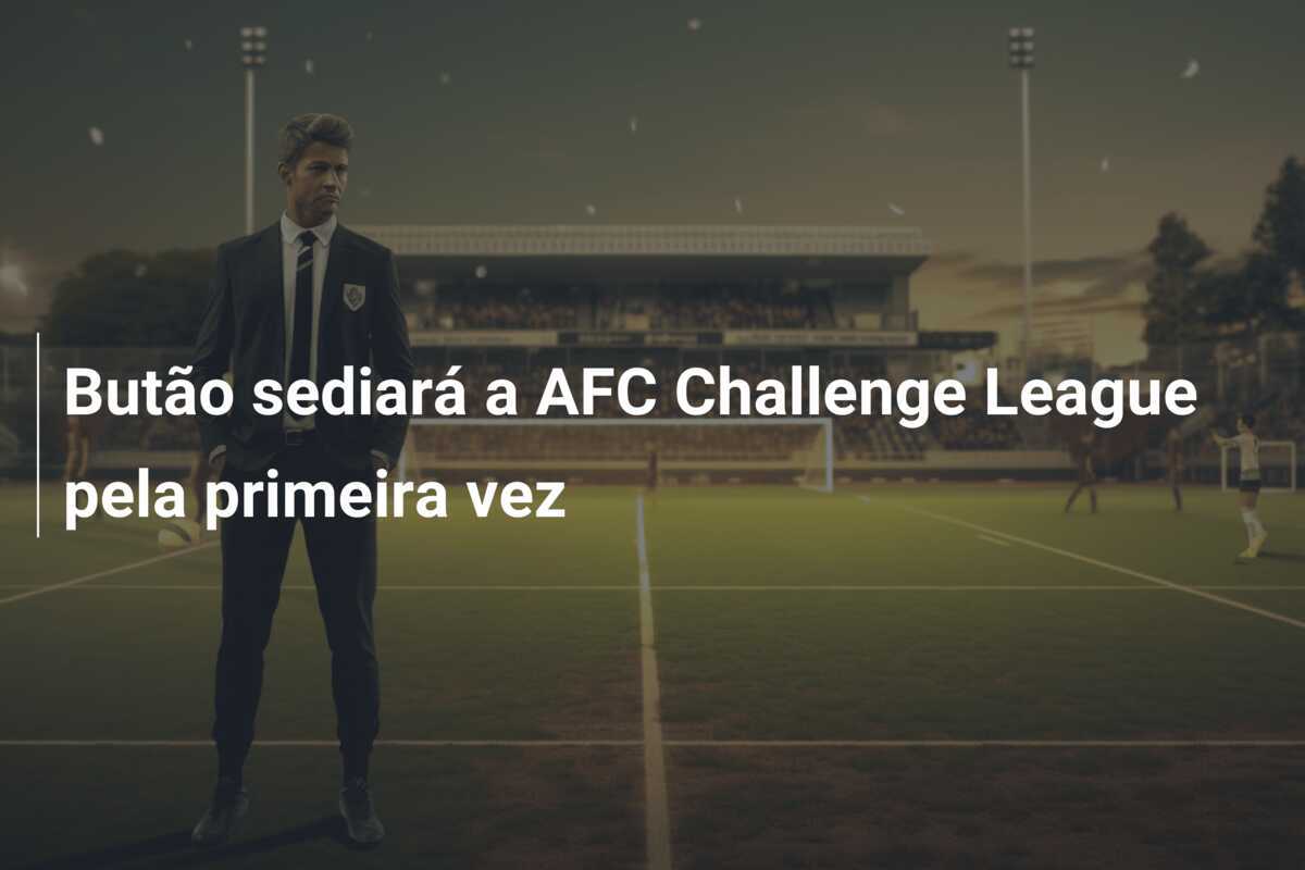Butão sediará a AFC Challenge League pela primeira vez