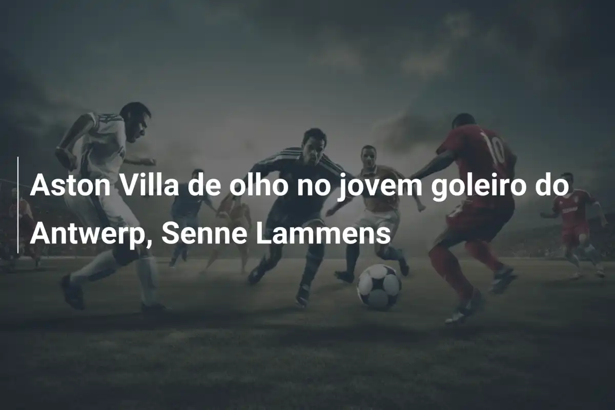 Aston Villa de olho no jovem goleiro do Antwerp, Senne Lammens