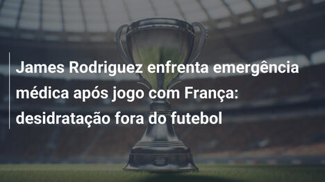 James Rodriguez enfrenta emergência médica após jogo com França: desidratação fora do futebol