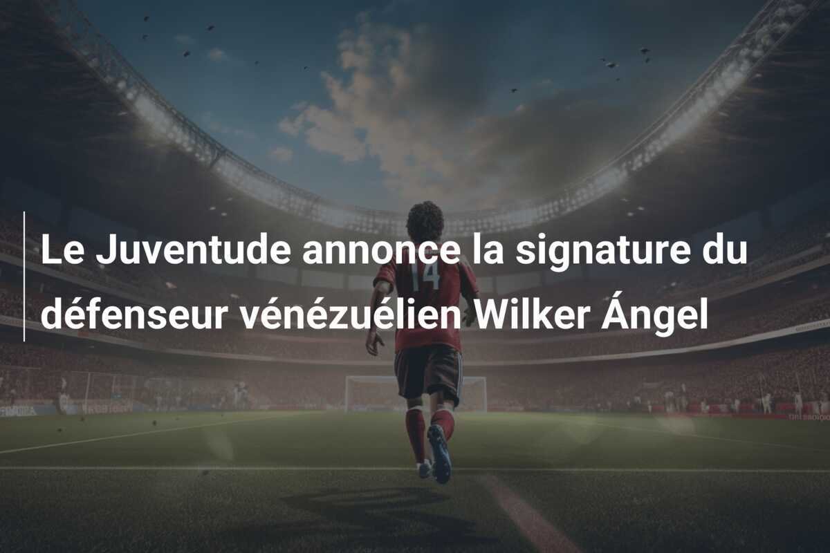 Le Juventude annonce la signature du défenseur vénézuélien Wilker Ángel