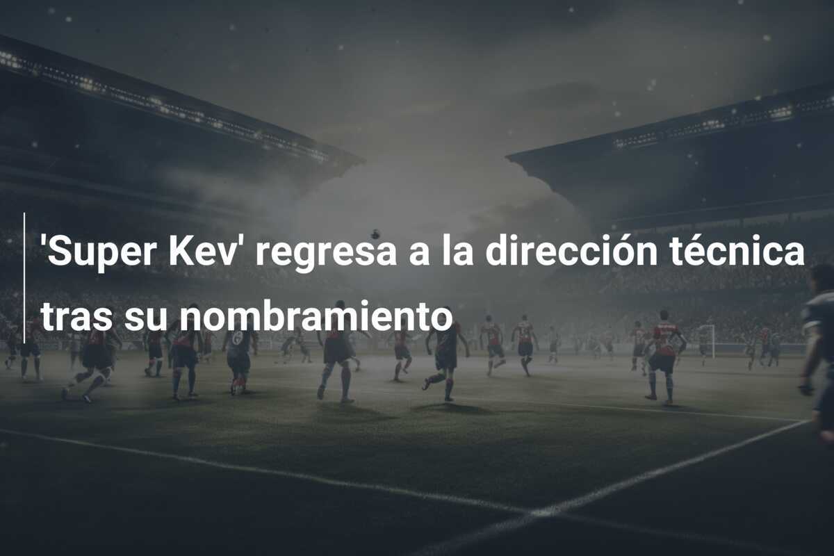 'Super Kev' regresa a la dirección técnica tras su nombramiento