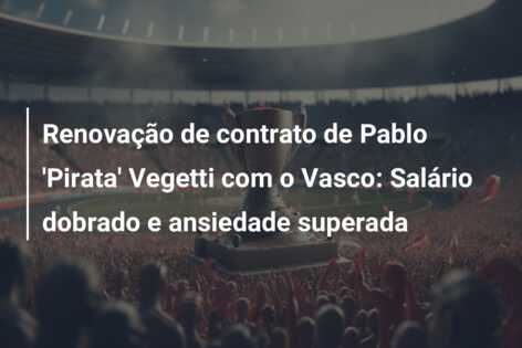 Renovação de contrato de Pablo ‘Pirata’ Vegetti com o Vasco: Salário dobrado e ansiedade superada