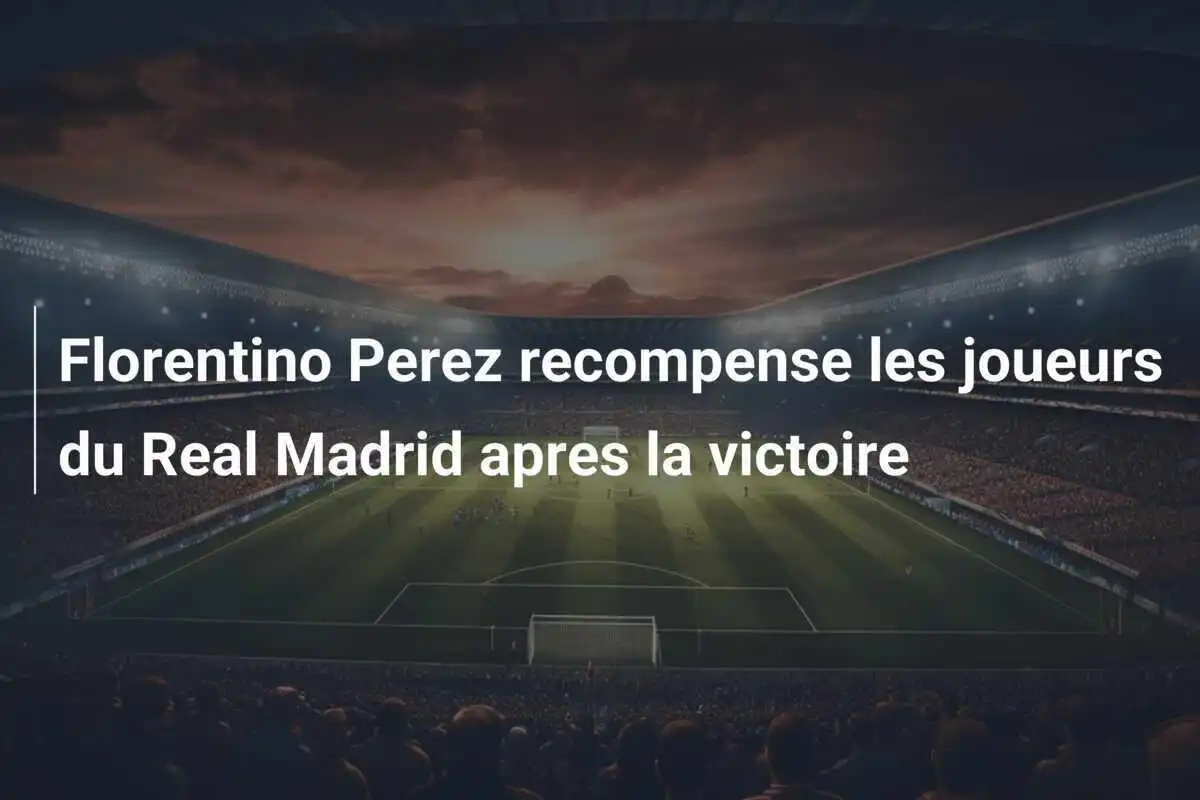 Florentino Perez recompense les joueurs du Real Madrid apres la victoire
