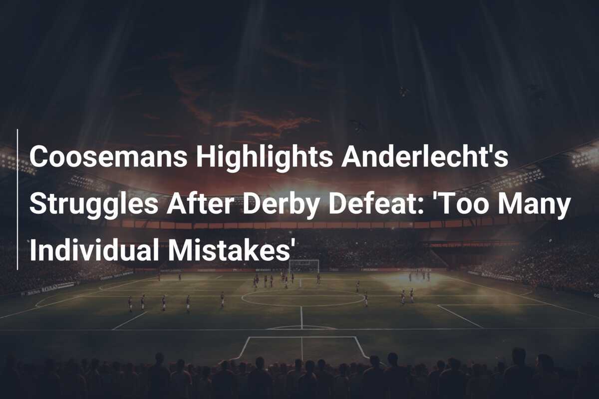Too Many Highlights Coosemans Highlights Anderlecht's Struggles After Derby Defeat: 'Too ...