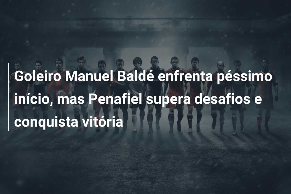 Goleiro Manuel Baldé enfrenta péssimo início, mas Penafiel supera desafios e conquista vitória