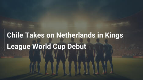 Cile sfiderà i Paesi Bassi nel debutto della Kings League World Cup