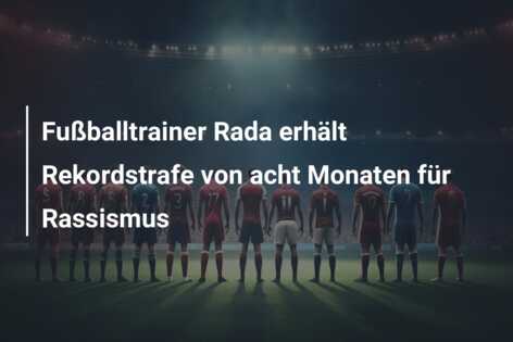 Fußballtrainer Rada erhält Rekordstrafe von acht Monaten für Rassismus