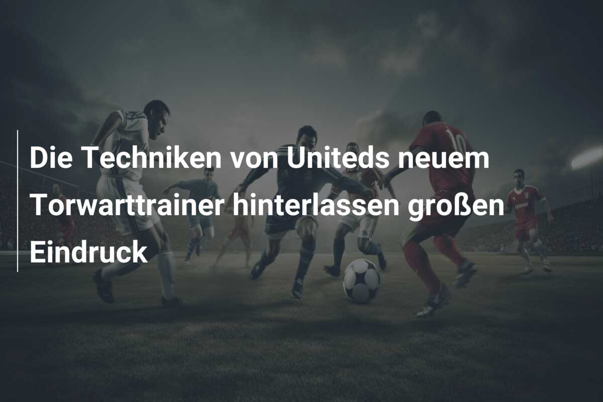 Die Techniken von Uniteds neuem Torwarttrainer hinterlassen großen Eindruck