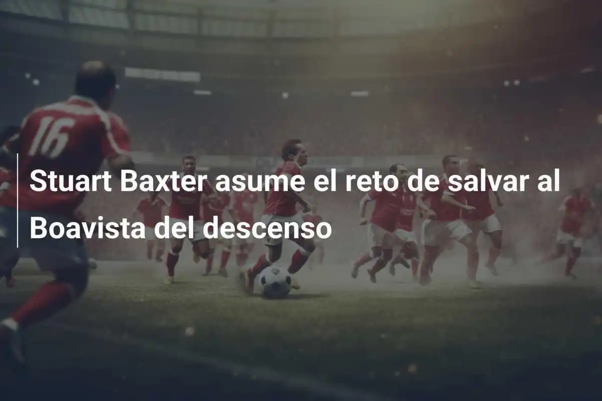 Stuart Baxter asume el reto de salvar al Boavista del descenso