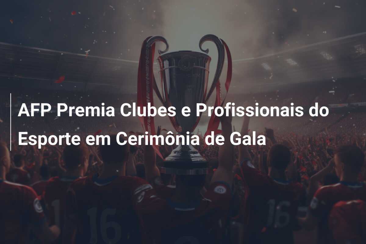 AFP Premia Clubes e Profissionais do Esporte em Cerimônia de Gala