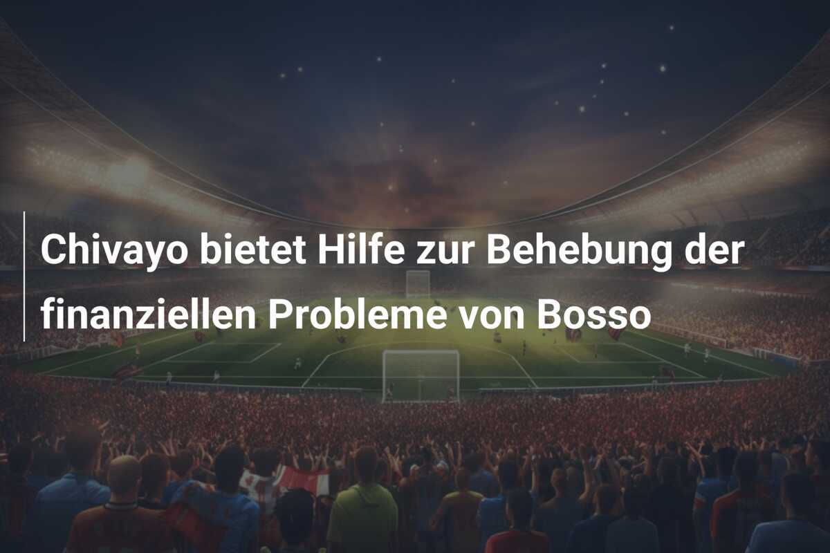 Chivayo bietet Hilfe zur Behebung der finanziellen Probleme von Bosso