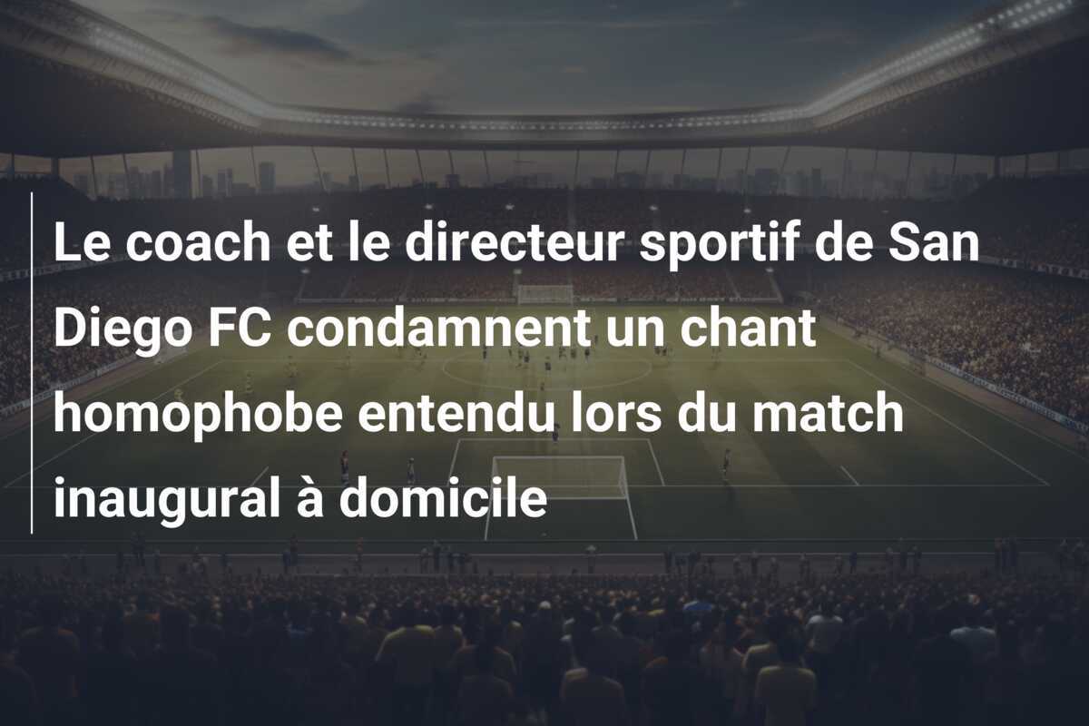 Le coach et le directeur sportif de San Diego FC condamnent un chant homophobe entendu lors du match inaugural à domicile