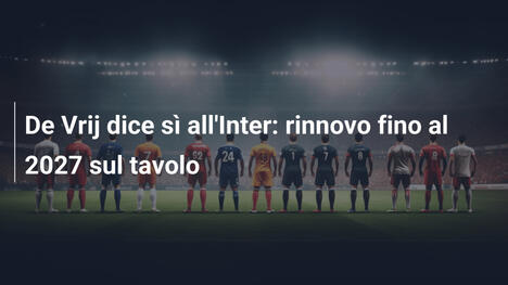 De Vrij dice sì all'Inter: rinnovo fino al 2027 sul tavolo