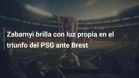 Zabarnyi brilla con luz propia en el triunfo del PSG ante Brest
