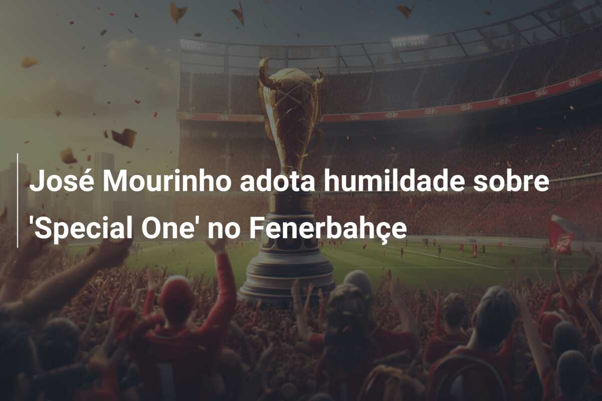 José Mourinho adota humildade sobre ‘Special One’ no Fenerbahçe