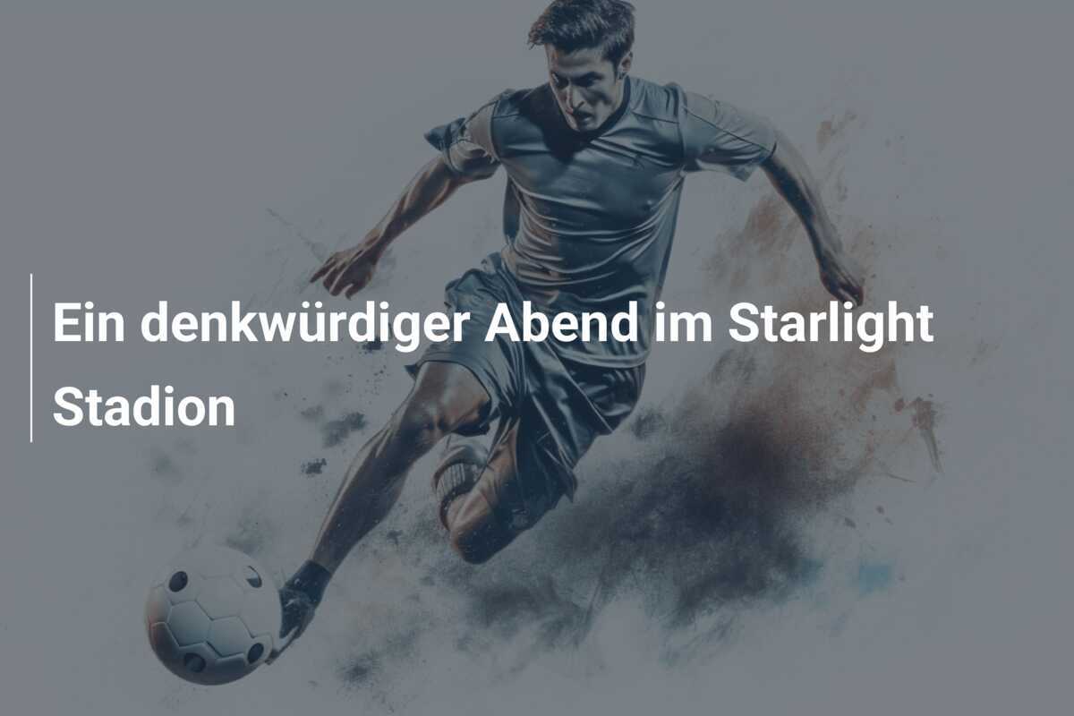 Ein denkwürdiger Abend im Starlight Stadion