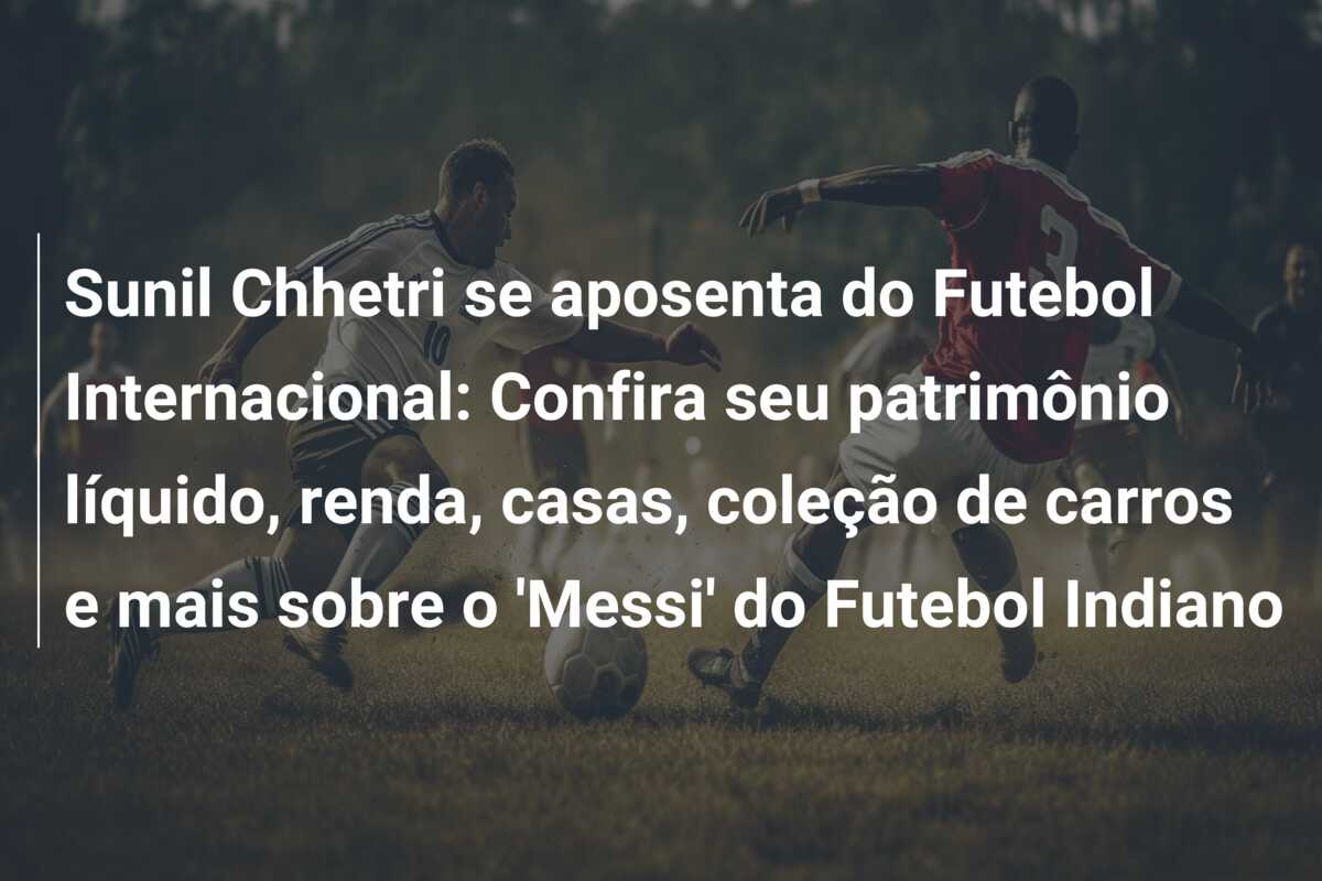 Sunil Chhetri se aposenta do Futebol Internacional: Confira seu patrimônio líquido, renda, casas, coleção de carros e mais sobre o ‘Messi’ do Futebol Indiano