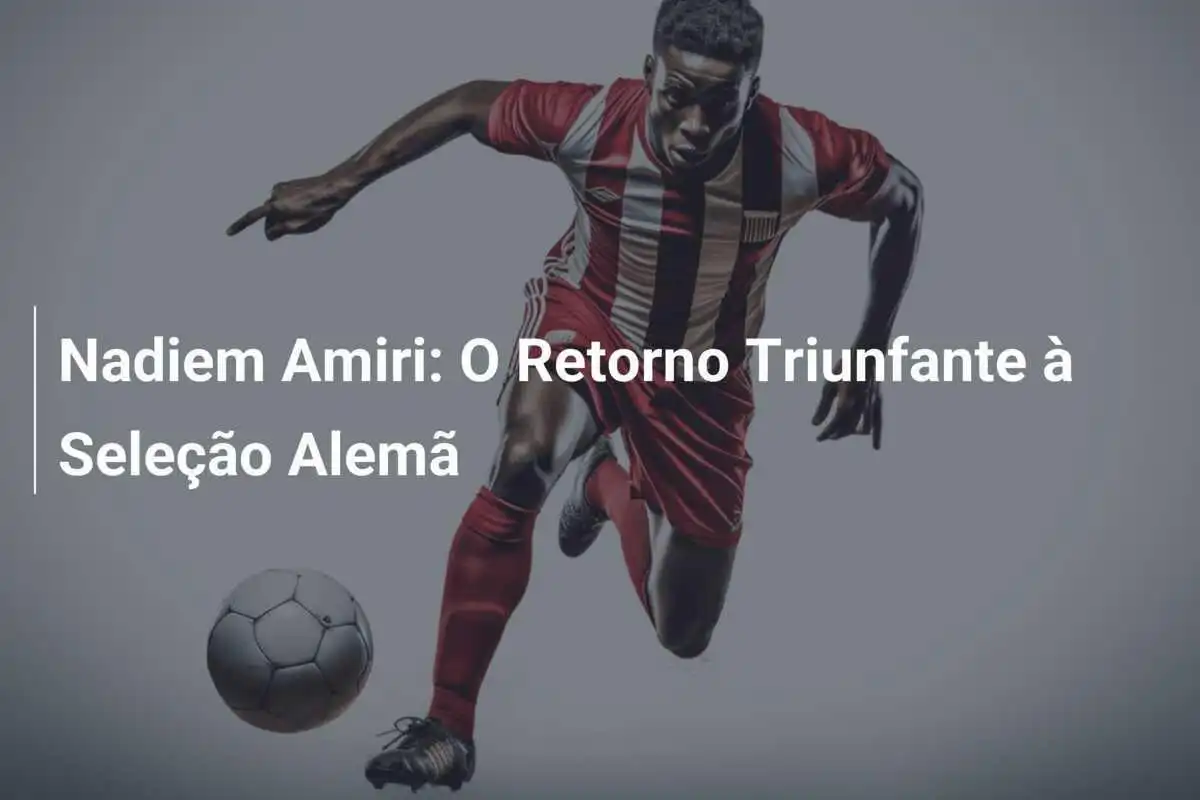 Nadiem Amiri: O Retorno Triunfante à Seleção Alemã