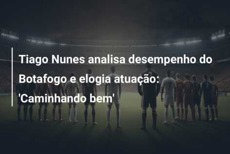 Tiago Nunes analisa desempenho do Botafogo e elogia atuação: ‘Caminhando bem’