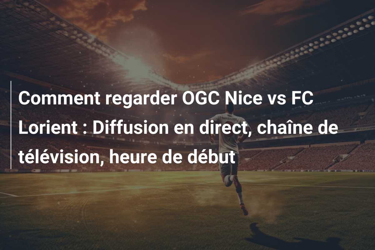 Comment regarder OGC Nice vs FC Lorient : Diffusion en direct, chaîne de télévision, heure de début