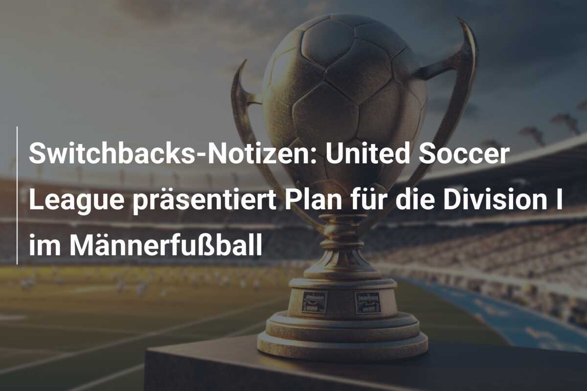 Switchbacks-Notizen: United Soccer League präsentiert Plan für die Division I im Männerfußball