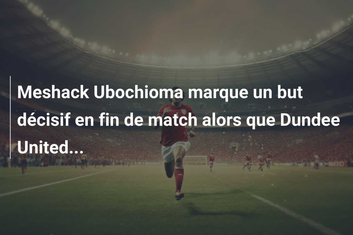 Meshack Ubochioma marque un but décisif en fin de match alors que Dundee United...