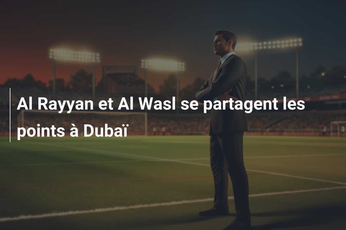 Al Rayyan et Al Wasl se partagent les points à Dubaï
