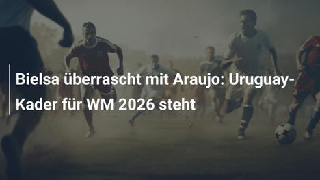 Bielsa überrascht mit Araujo: Uruguay-Kader für WM 2026 steht